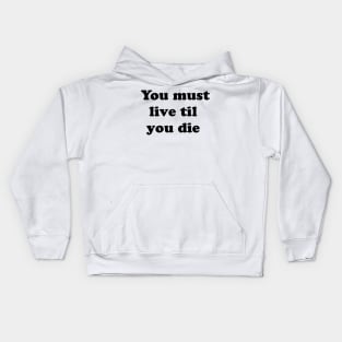 You must live til you die Kids Hoodie